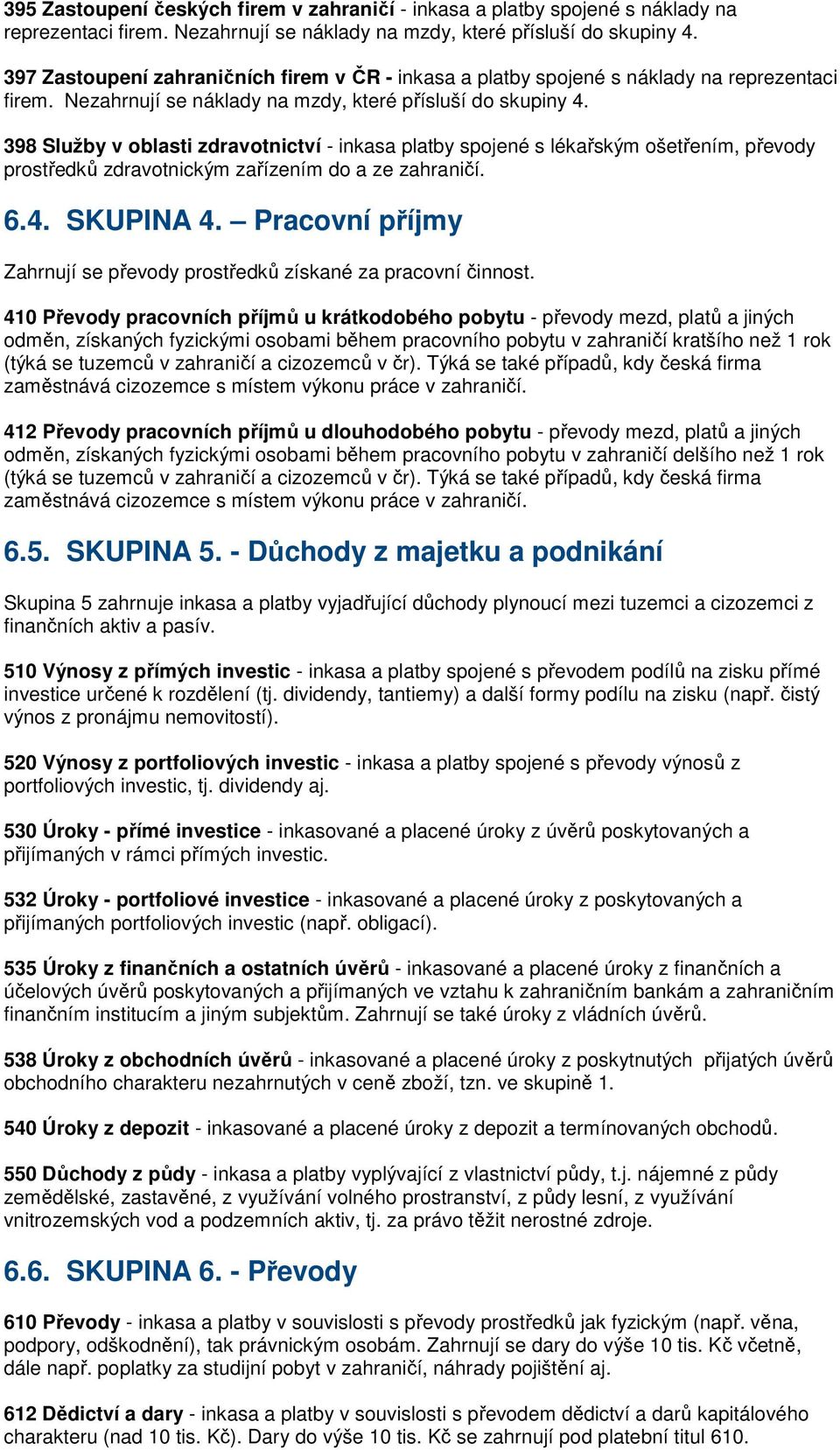 398 Služby v oblasti zdravotnictví - inkasa platby spojené s lékařským ošetřením, převody prostředků zdravotnickým zařízením do a ze zahraničí. 6.4. SKUPINA 4.