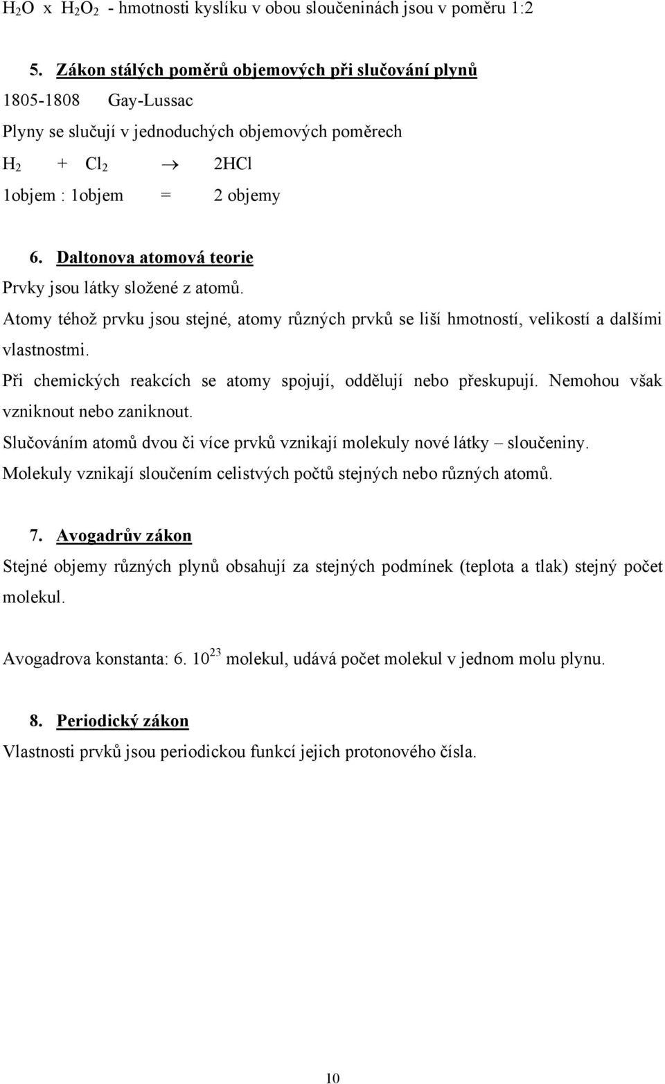 Daltonova atomová teorie Prvky jsou látky složené z atomů. Atomy téhož prvku jsou stejné, atomy různých prvků se liší hmotností, velikostí a dalšími vlastnostmi.