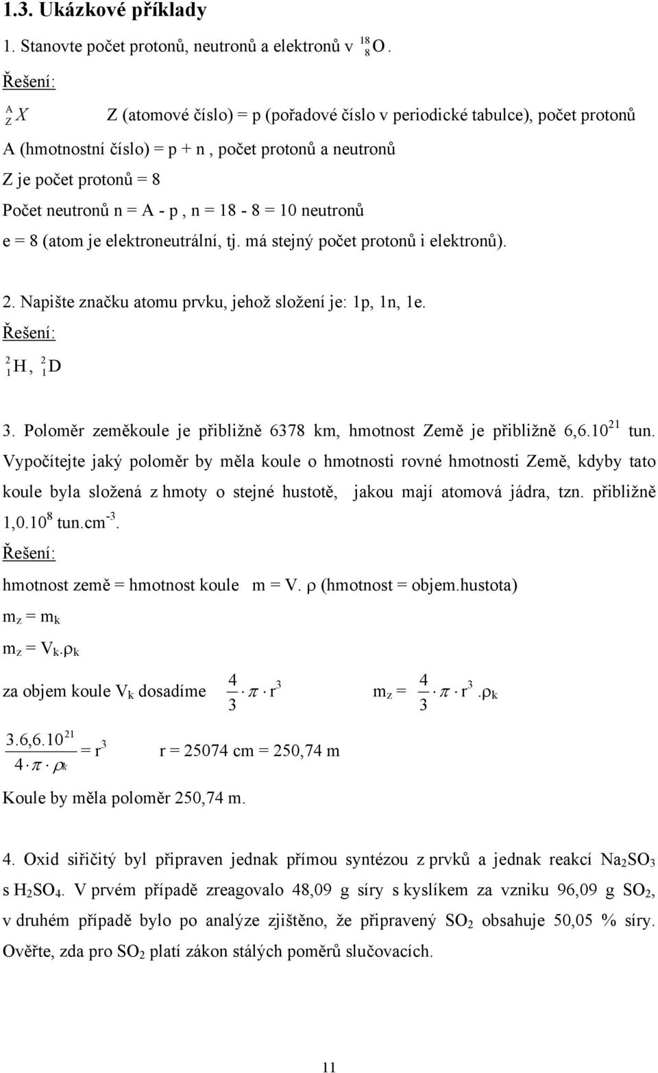 18-8 = 10 neutronů e = 8 (atom je elektroneutrální, tj. má stejný počet protonů i elektronů). 2. Napište značku atomu prvku, jehož složení je: 1p, 1n, 1e. Řešení: 2 1 H, 2 1D 3.