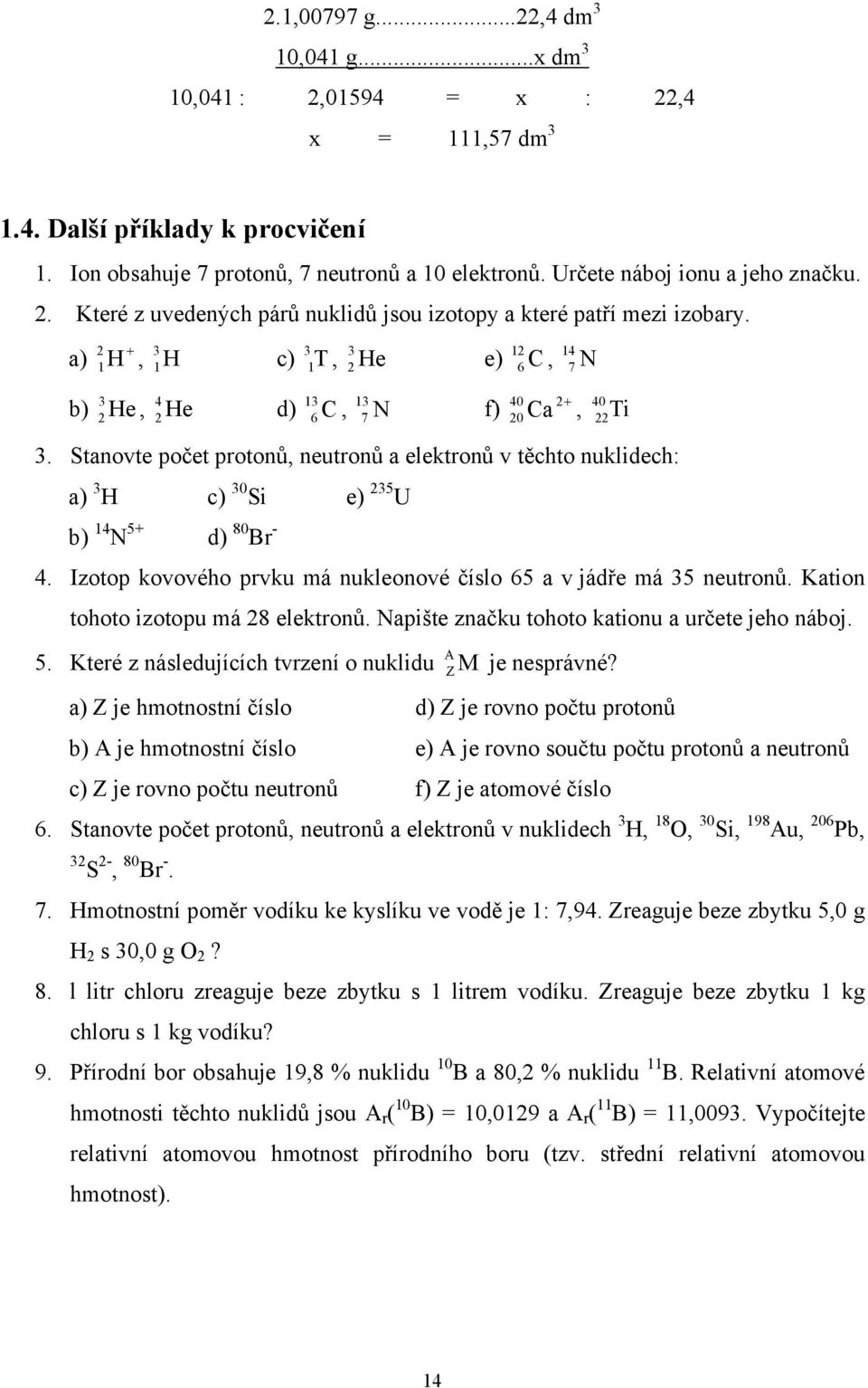 a) 2 + 1, 3 c) 3 3 12 H 1 H 1 T, He e) C 6, 14 2 7 N 3 4 b) 2 He, He d) 13, 13 f) 40 2 C 2+ 6 7 N 20 Ca, 40 22Ti 3.