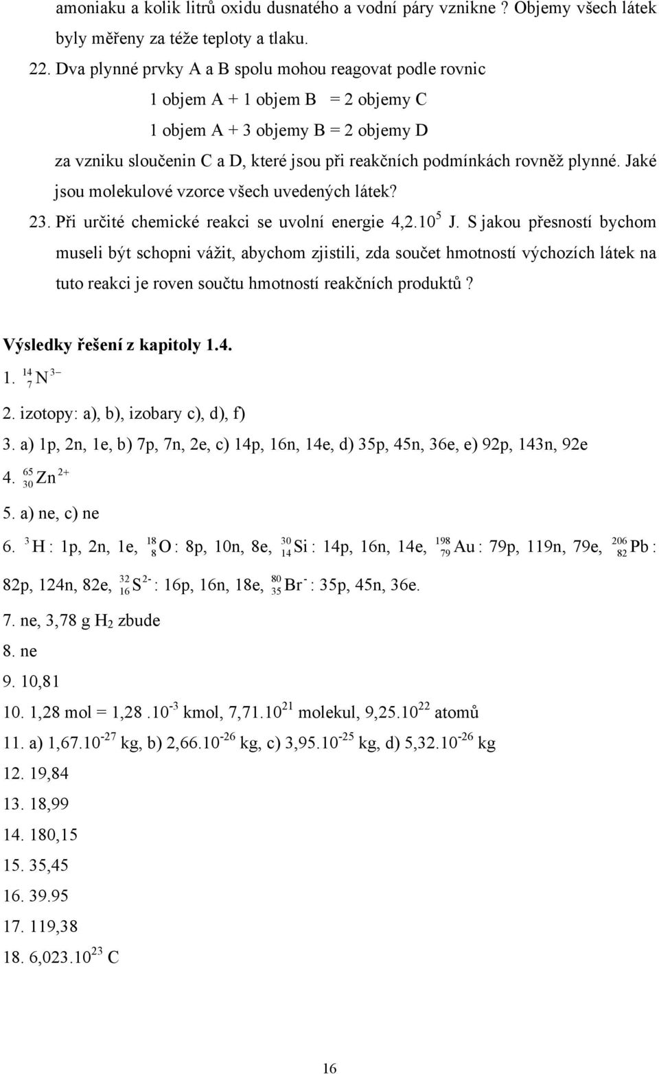 plynné. Jaké jsou molekulové vzorce všech uvedených látek? 23. Při určité chemické reakci se uvolní energie 4,2.10 5 J.