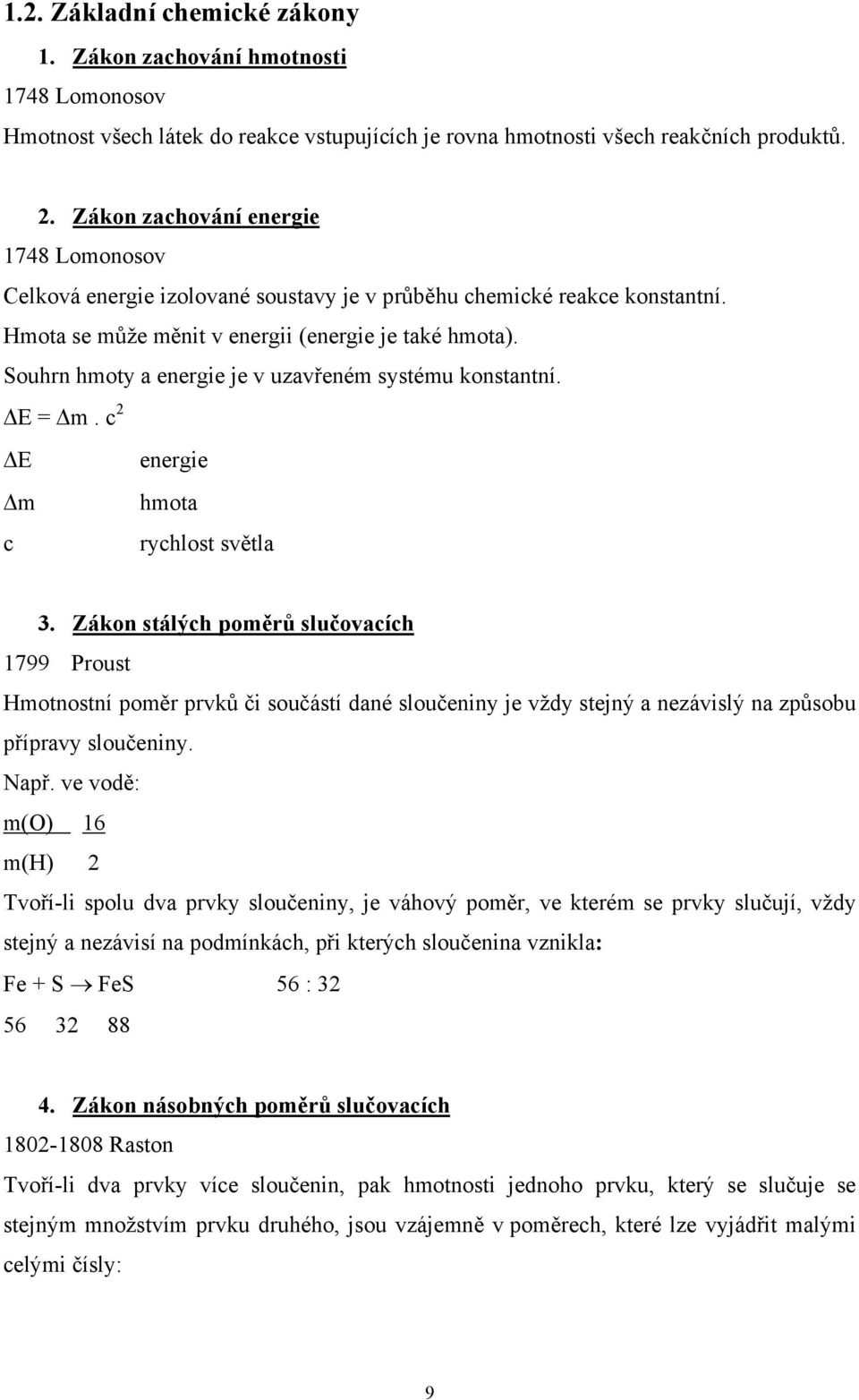 Souhrn hmoty a energie je v uzavřeném systému konstantní. E = m. c 2 E energie m hmota c rychlost světla 3.