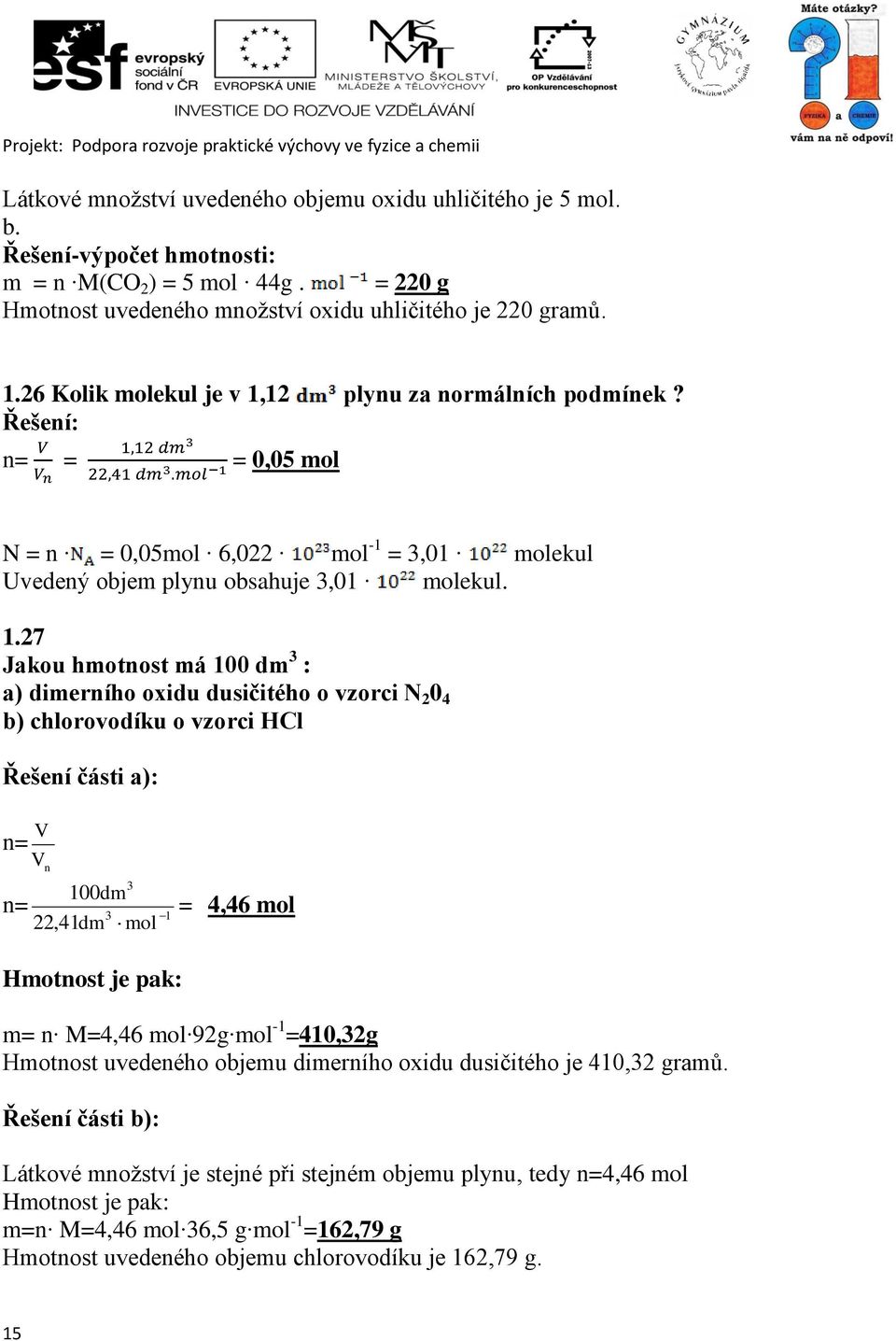 12 plynu za normálních podmínek? n= = = 0,05 mol N = n = 0,05mol 6,022 mol -1 = 3,01 molekul Uvedený objem plynu obsahuje 3,01 molekul. 1.