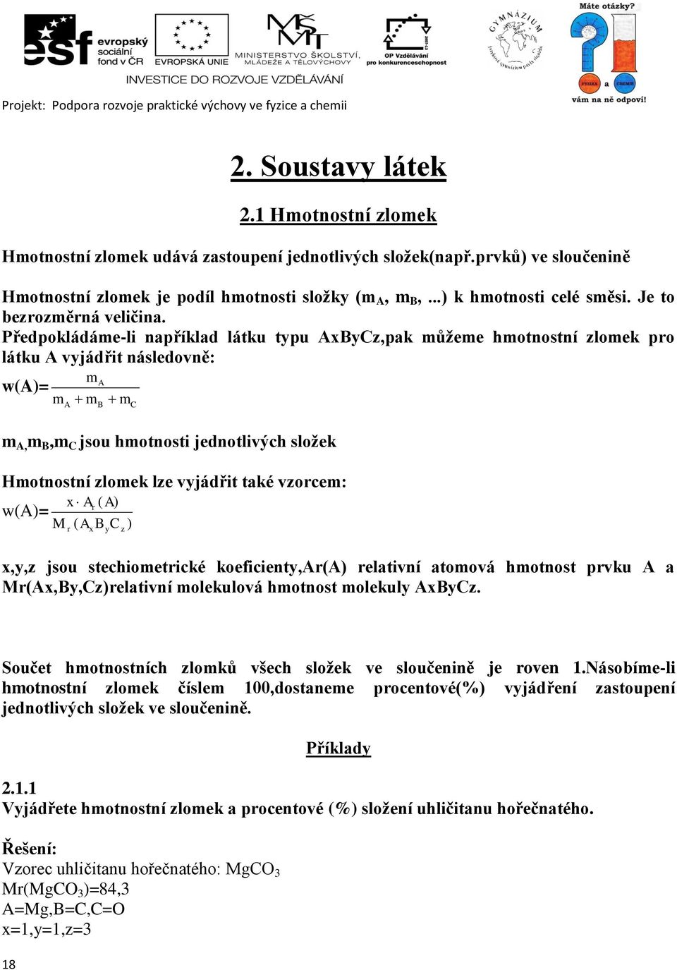 Předpokládáme-li například látku typu AxByCz,pak můžeme hmotnostní zlomek pro látku A vyjádřit následovně: ma w(a)= m m m A B C m A, m B,m C jsou hmotnosti jednotlivých složek Hmotnostní zlomek lze