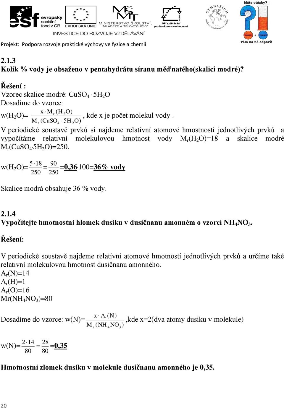 5H 2 O)=250. 5 18 90 w(h 2 O)= = =0,36 100=36% vody 250 250 Skalice modrá obsahuje 36 % vody. 2.1.4 Vypočítejte hmotnostní hlomek dusíku v dusičnanu amonném o vzorci NH 4 NO 3.