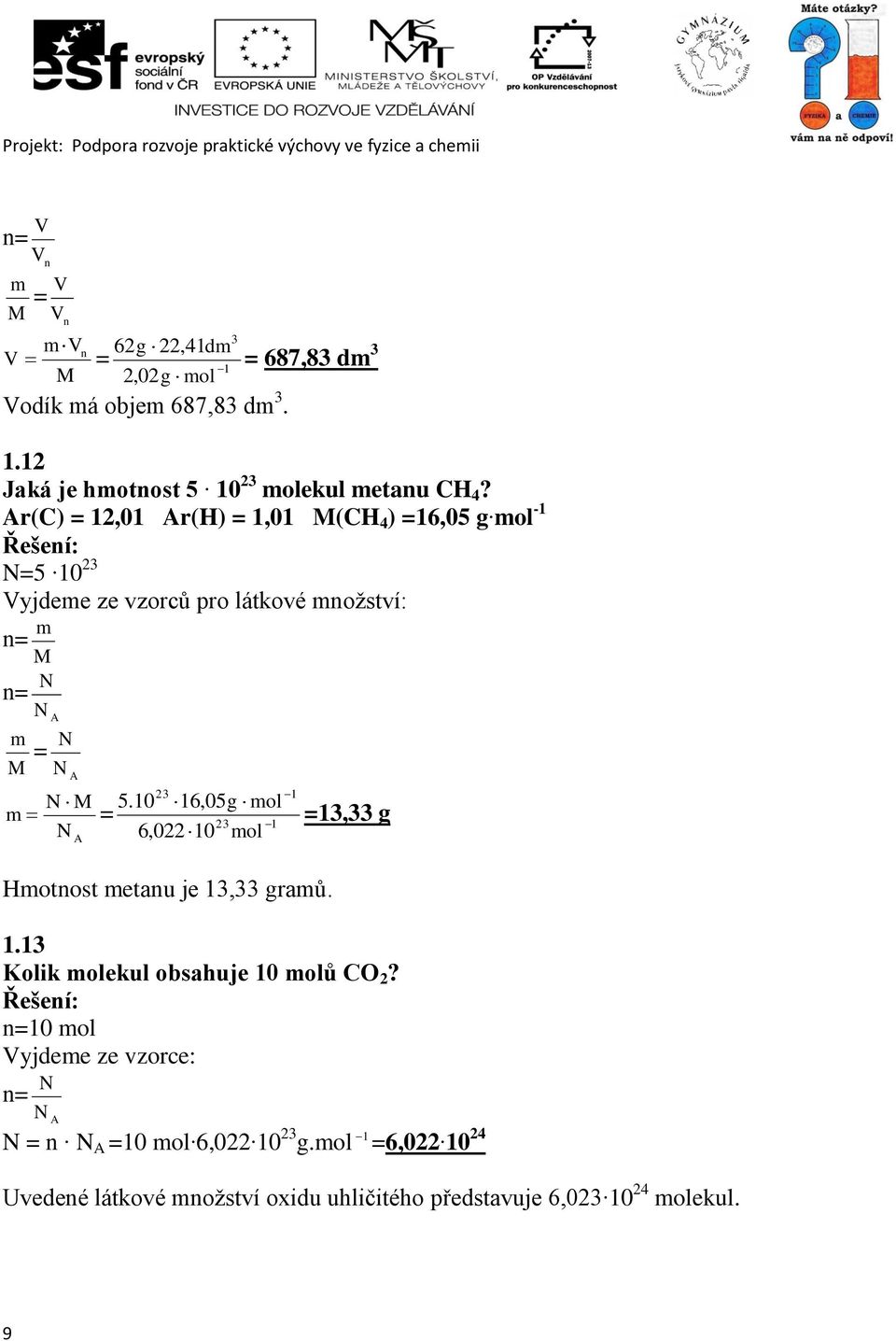 Ar(C) = 12,01 Ar(H) = 1,01 M(CH 4 ) =16,05 g mol -1 N=5 10 23 Vyjdeme ze vzorců pro látkové množství: n= M m n= N N A m N = M N A 23 N M 5.