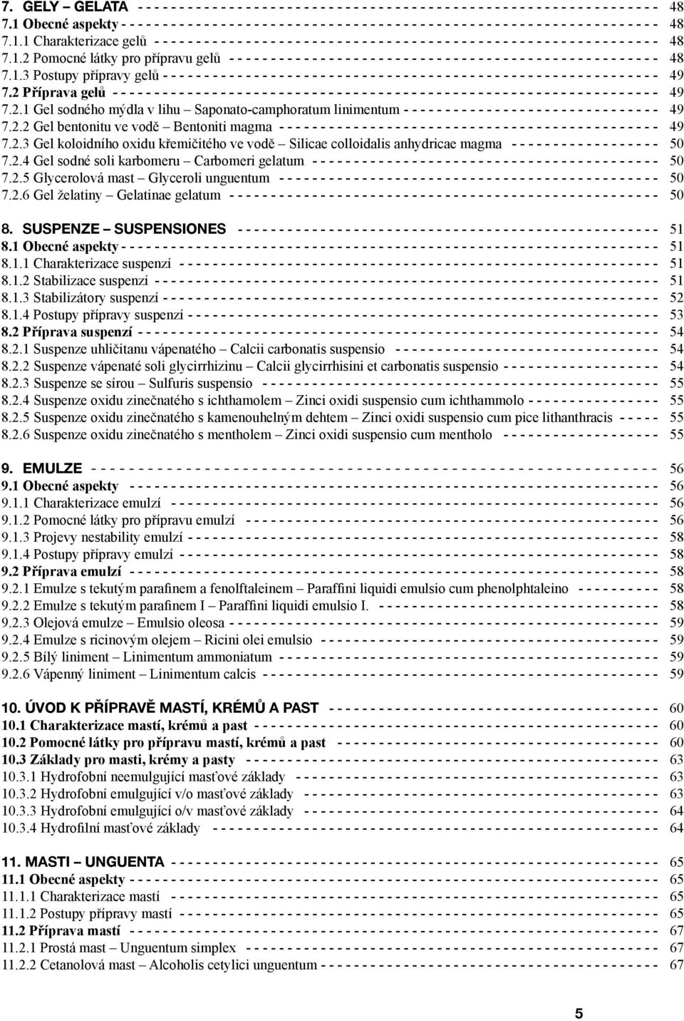 2 Příprava gelů ------------------------------------------------------------------ 49 7.2.1 Gel sodného mýdla v lihu Saponato-camphoratum linimentum ------------------------------- 49 7.2.2 Gel bentonitu ve vodě Bentoniti magma ---------------------------------------------- 49 7.