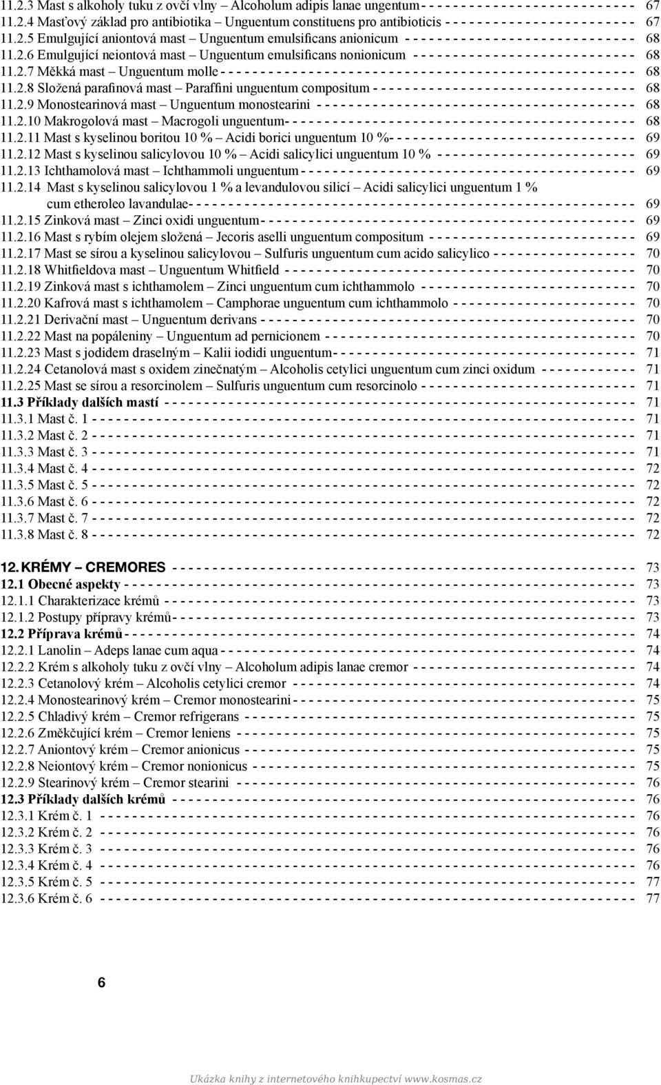 2.8 Složená parafinová mast Paraffini unguentum compositum --------------------------------- 68 11.2.9 Monostearinová mast Unguentum monostearini ---------------------------------------- 68 11.2.10 Makrogolová mast Macrogoli unguentum- ------------------------------------------- 68 11.