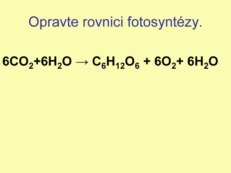 6CO 2 +6H 2 O C 6