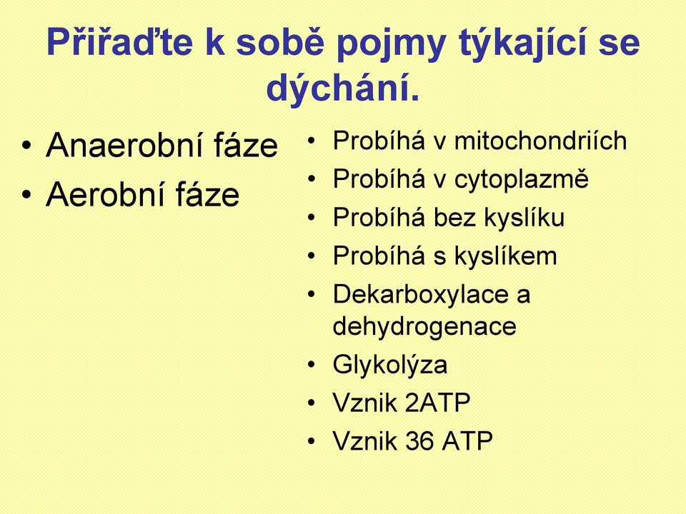 Probíhá v cytoplazmě Probíhá bez kyslíku Probíhá s