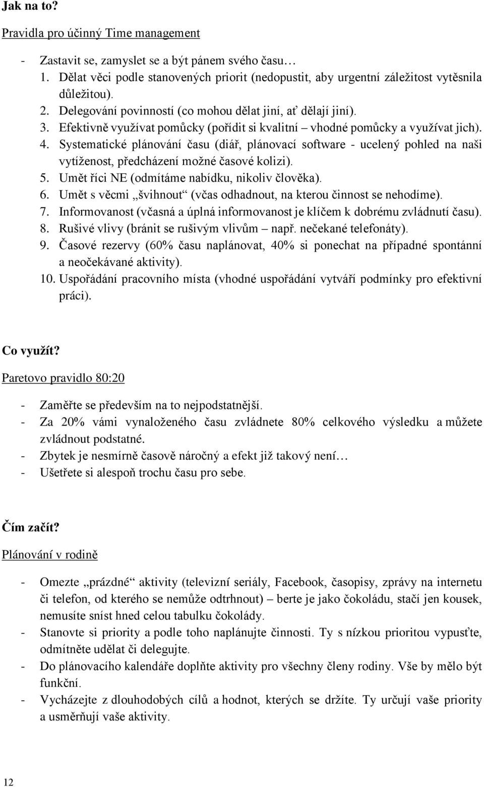 Systematické plánování času (diář, plánovací software - ucelený pohled na naši vytíženost, předcházení možné časové kolizi). 5. Umět říci NE (odmítáme nabídku, nikoliv člověka). 6.