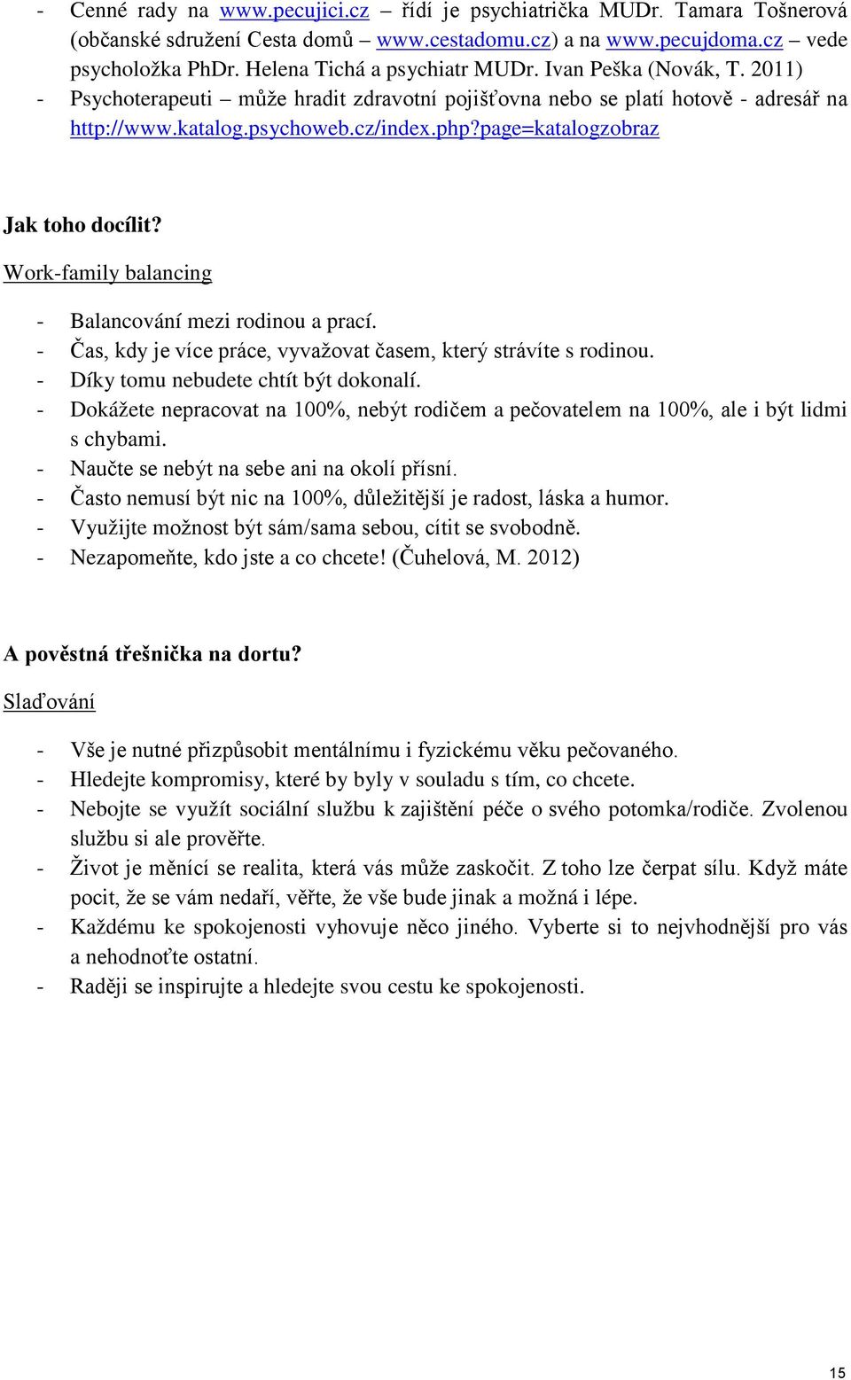 Work-family balancing - Balancování mezi rodinou a prací. - Čas, kdy je více práce, vyvažovat časem, který strávíte s rodinou. - Díky tomu nebudete chtít být dokonalí.