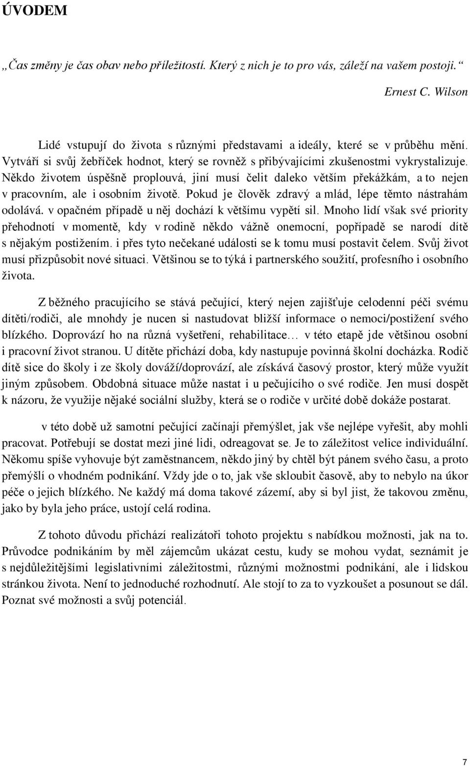 Někdo životem úspěšně proplouvá, jiní musí čelit daleko větším překážkám, a to nejen v pracovním, ale i osobním životě. Pokud je člověk zdravý a mlád, lépe těmto nástrahám odolává.