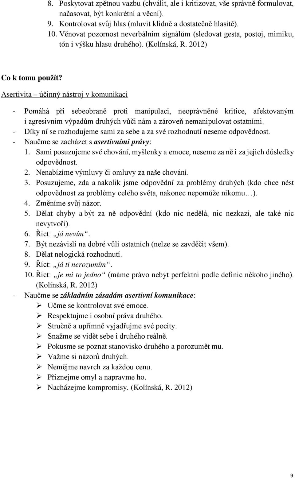 Asertivita účinný nástroj v komunikaci - Pomáhá při sebeobraně proti manipulaci, neoprávněné kritice, afektovaným i agresivním výpadům druhých vůči nám a zároveň nemanipulovat ostatními.