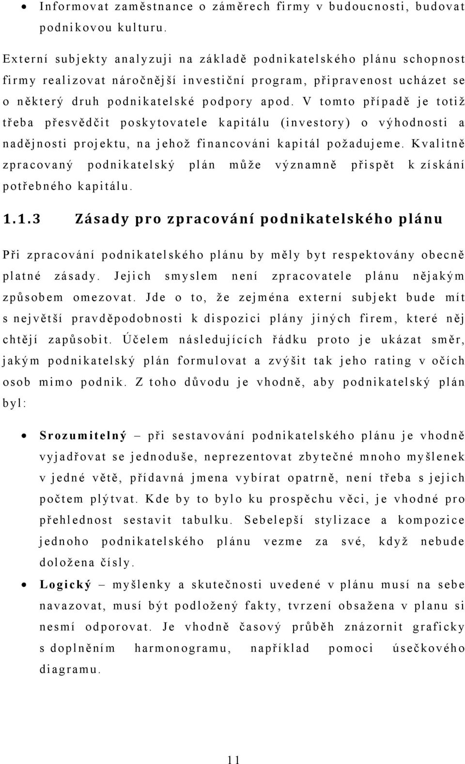 V t o mto případě je t otiţ t ř eba přesvědčit poskytovatele kapitálu (investory) o výhodnosti a nadějnosti projektu, na j ehoţ financováni kapitál poţadujeme.