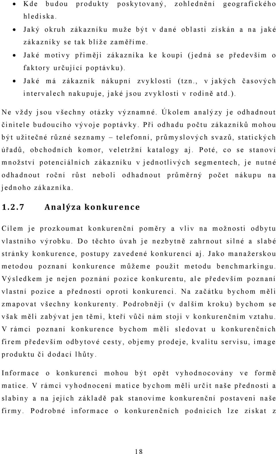 , v jakých časových i ntervalech nakupuje, jaké jsou zvyklosti v rodině atd.). Ne vţdy j sou všechny otázky významné. Úkolem analýzy j e odhadnout činitele budoucího vývoje poptávky.