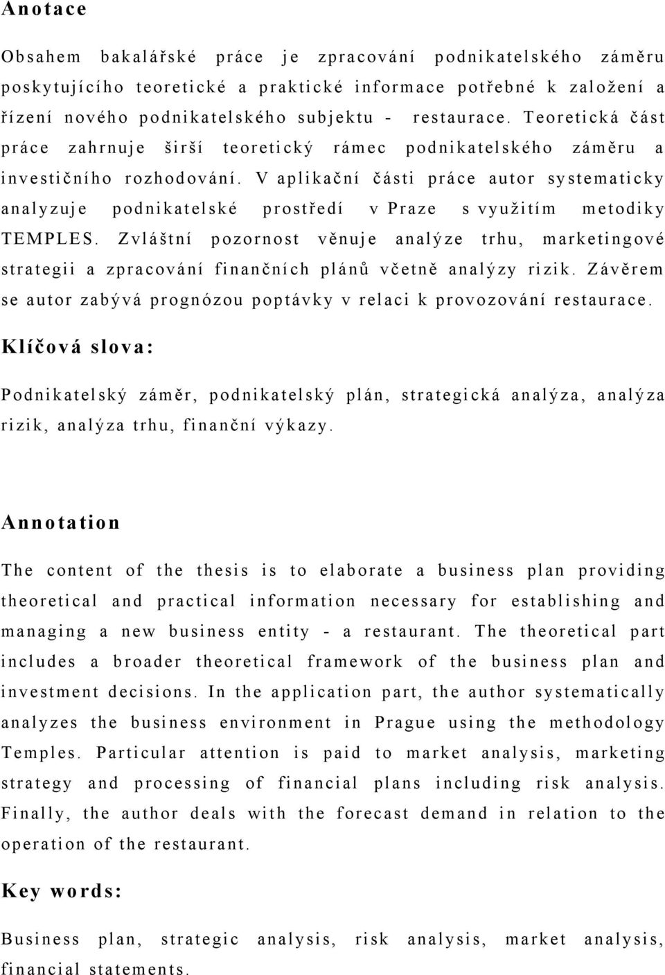 V aplikační části práce autor systematicky analyzuje podnikatelské prostředí v Praze s vyuţitím metodiky TEMPLES.