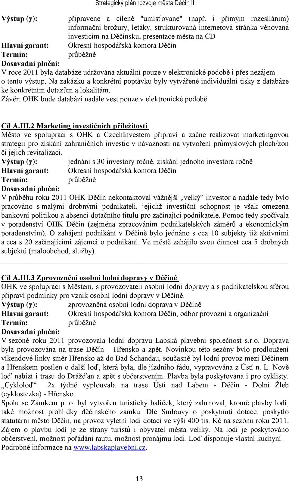 roce 2011 byla databáze udrţována aktuální pouze v elektronické podobě i přes nezájem o tento výstup.