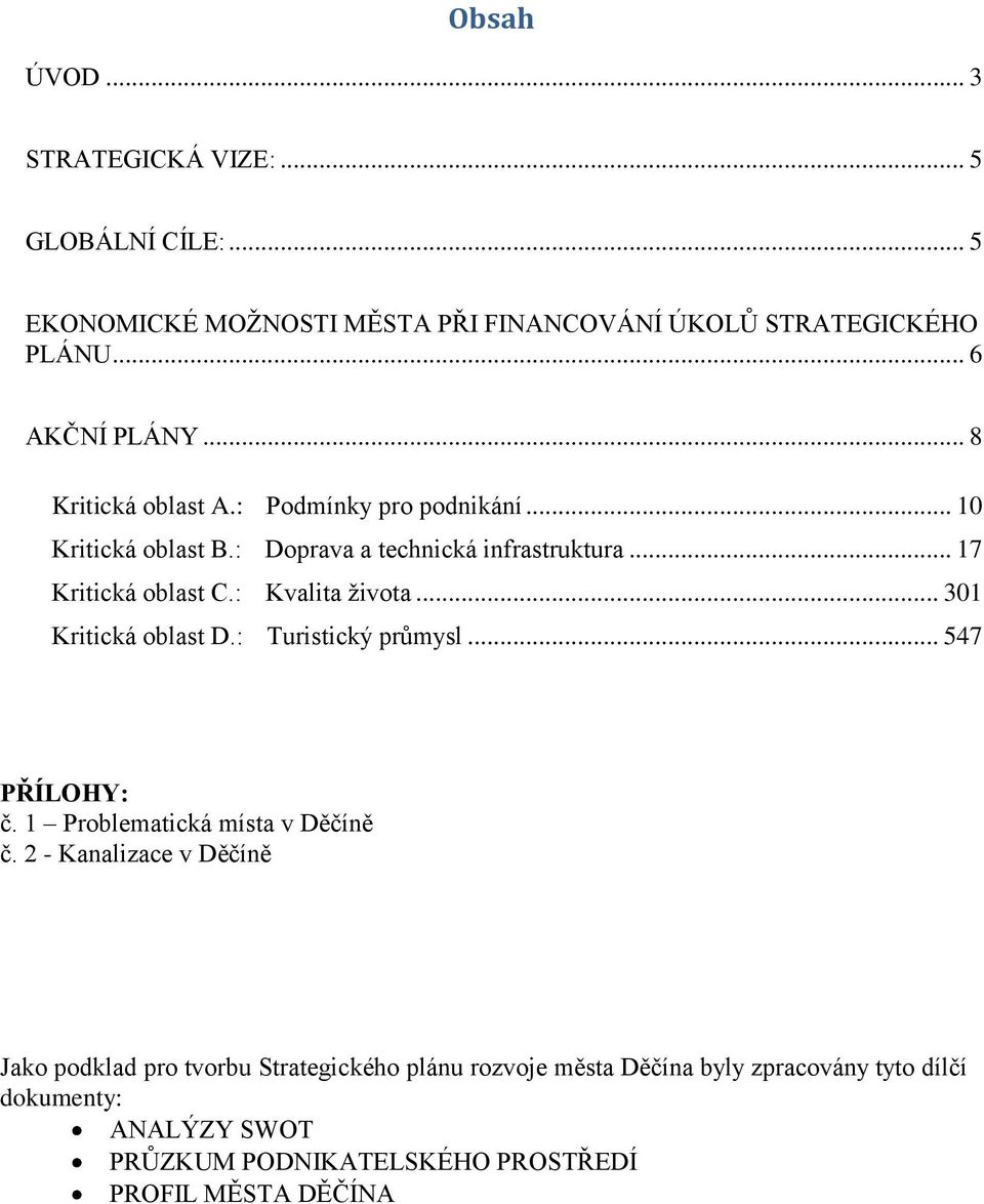 : Kvalita ţivota... 301 Kritická oblast D.: Turistický průmysl... 547 PŘÍLOHY: č. 1 Problematická místa v Děčíně č.