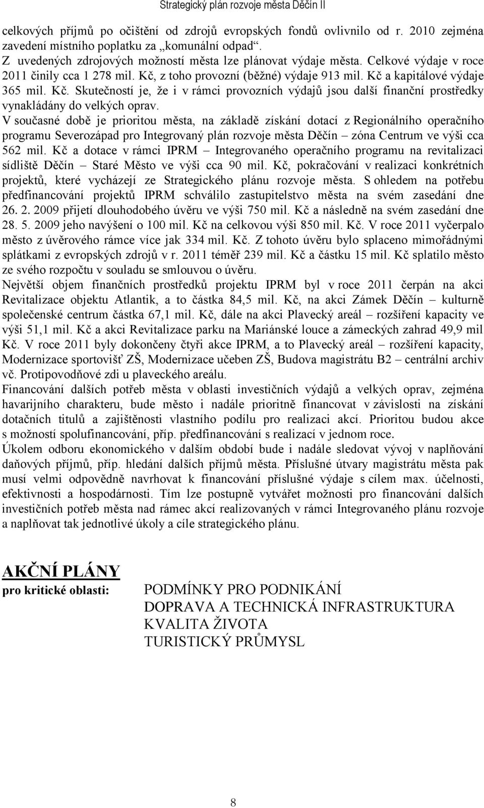 V současné době je prioritou města, na základě získání dotací z Regionálního operačního programu Severozápad pro Integrovaný plán rozvoje města Děčín zóna Centrum ve výši cca 562 mil.