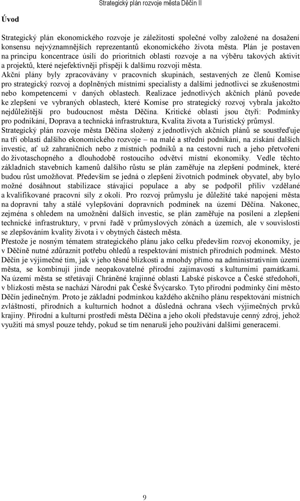 Akční plány byly zpracovávány v pracovních skupinách, sestavených ze členů Komise pro strategický rozvoj a doplněných místními specialisty a dalšími jednotlivci se zkušenostmi nebo kompetencemi v