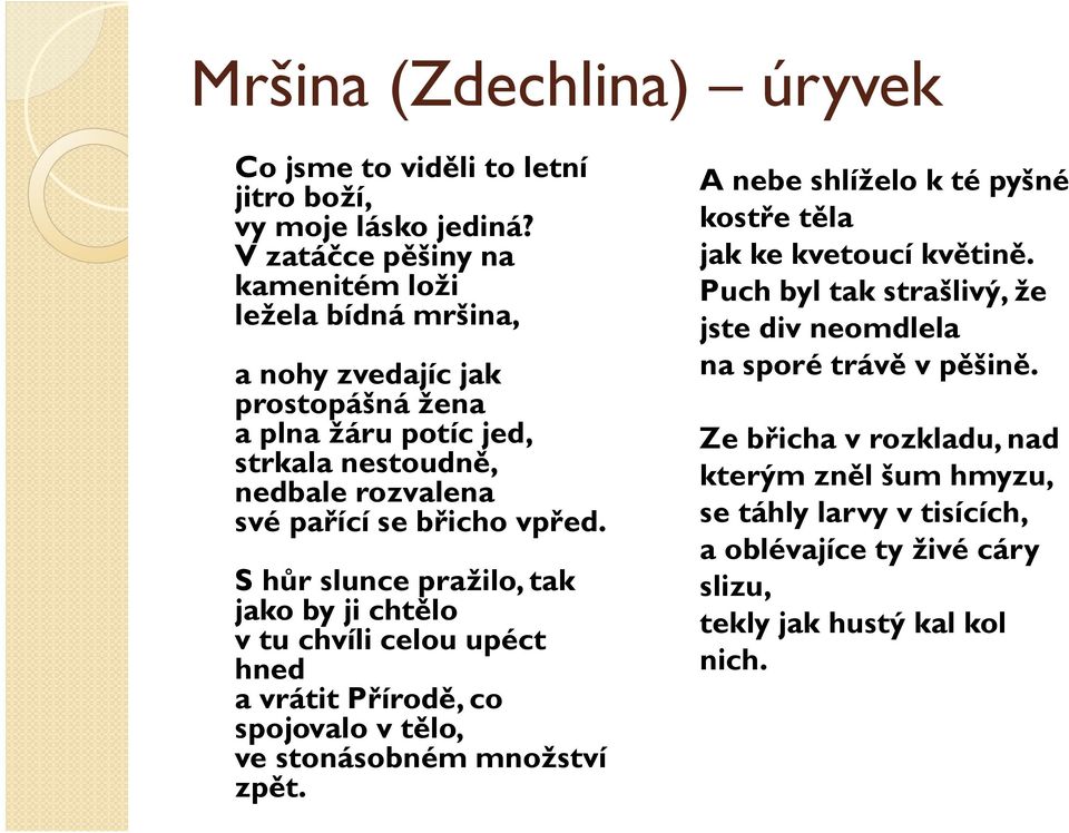 břicho vpřed. S hůrslunce pražilo, tak jako by ji chtělo v tu chvíli celou upéct hned a vrátit Přírodě, co spojovalo v tělo, ve stonásobném množství zpět.