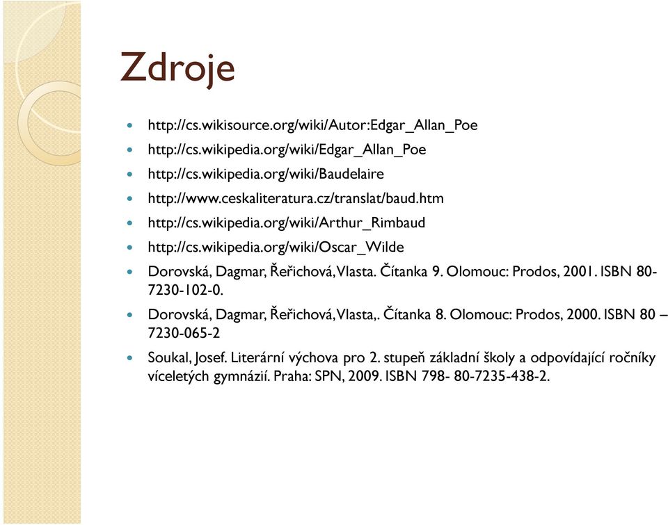 Čítanka 9. Olomouc: Prodos, 2001. ISBN 80-7230-102-0. Dorovská, Dagmar, Řeřichová, Vlasta,. Čítanka 8. Olomouc: Prodos, 2000.