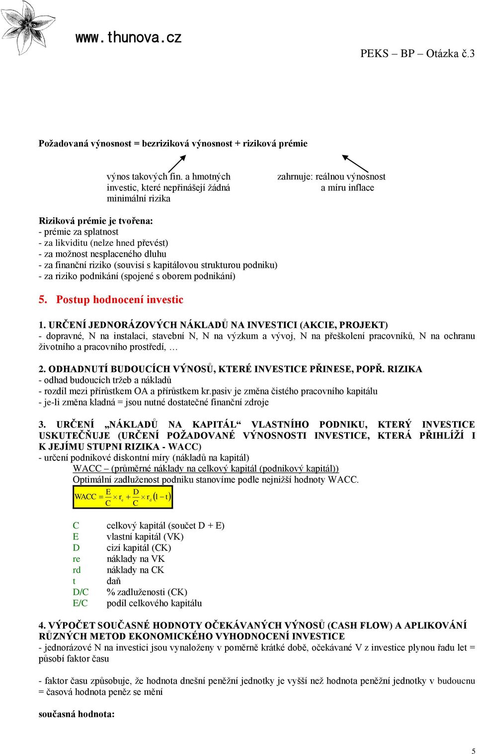 možnost nesplaceného dluhu - za finanční riziko (souvisí s kapitálovou strukturou podniku) - za riziko podnikání (spojené s oborem podnikání) 5. Postup hodnocení investic 1.