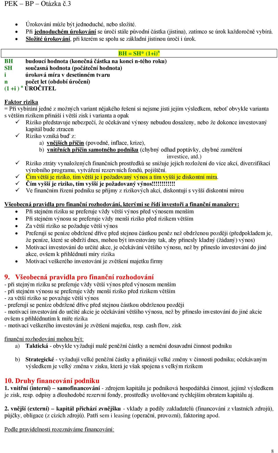 BH = SH* (1+i) n BH budoucí hodnota (konečná částka na konci n-tého roku) SH současná hodnota (počáteční hodnota) i úroková míra v desetinném tvaru n počet let (období úročení) (1 +i ) n ÚROČITEL