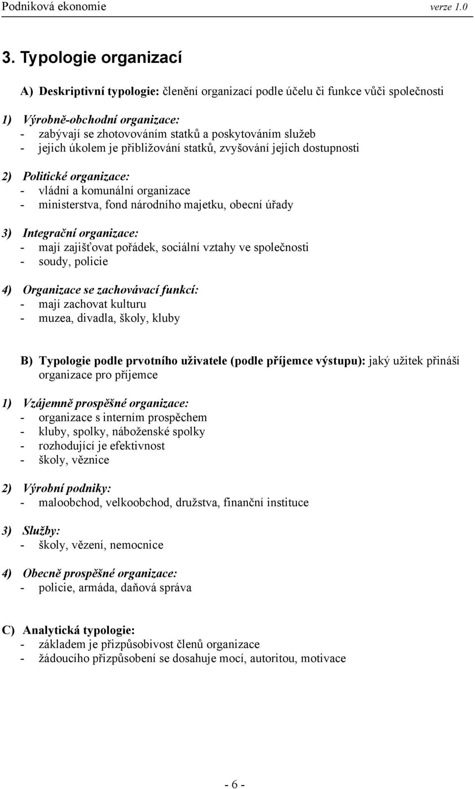 organizace: - mají zajišťovat pořádek, sociální vztahy ve společnosti - soudy, policie 4) Organizace se zachovávací funkcí: - mají zachovat kulturu - muzea, divadla, školy, kluby B) Typologie podle