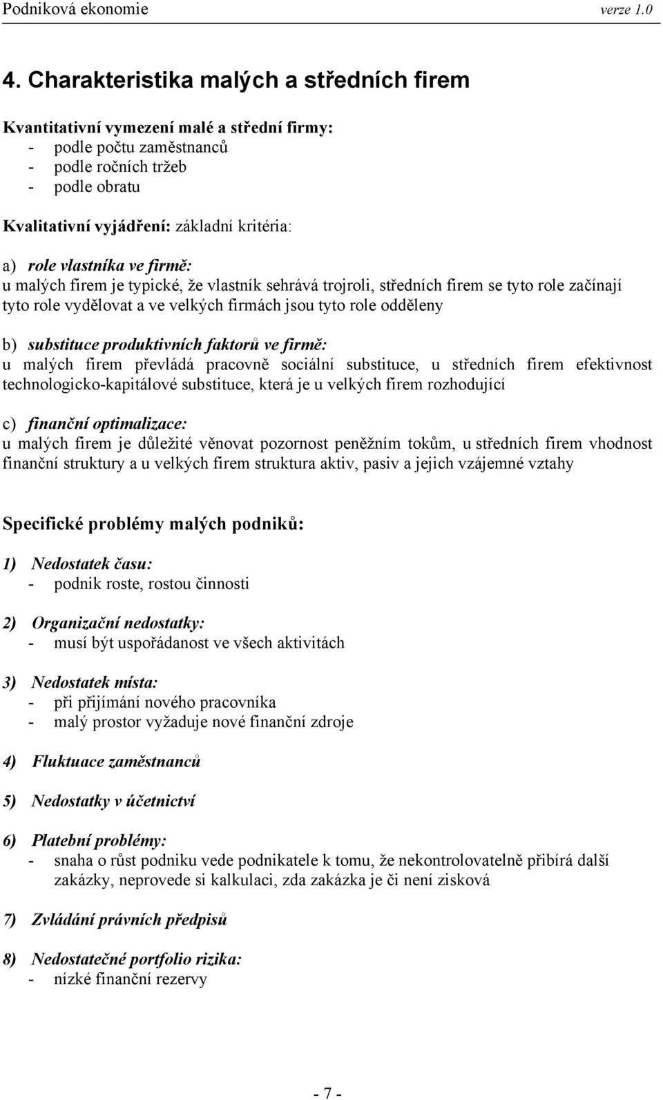 produktivních faktorů ve firmě: u malých firem převládá pracovně sociální substituce, u středních firem efektivnost technologicko-kapitálové substituce, která je u velkých firem rozhodující c)