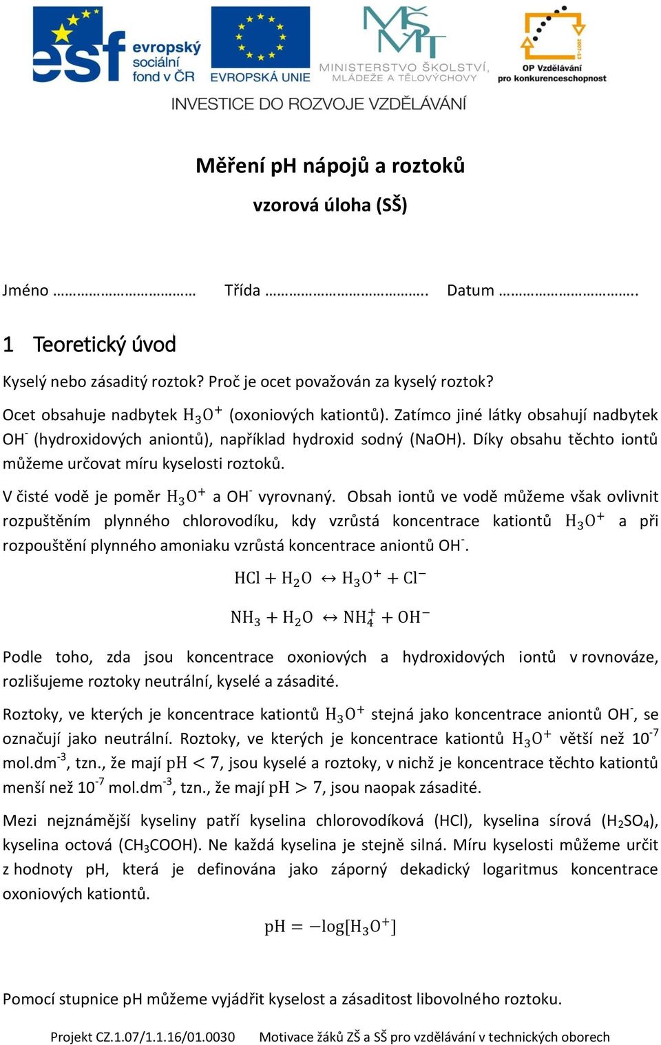 Díky obsahu těchto iontů můžeme určovat míru kyselosti roztoků. V čisté vodě je poměr a OH - vyrovnaný.