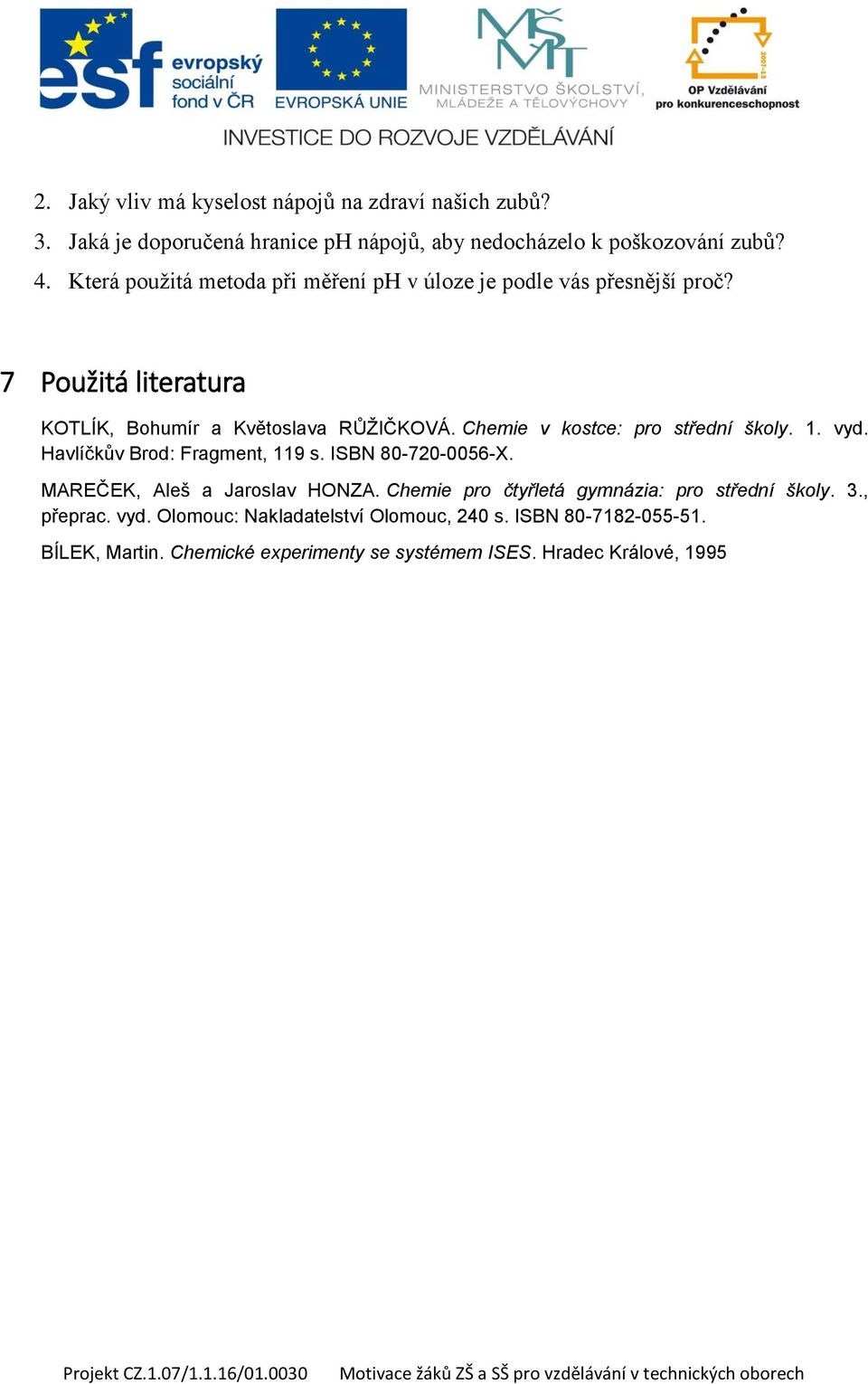 Chemie v kostce: pro střední školy. 1. vyd. Havlíčkův Brod: Fragment, 119 s. ISBN 80-720-0056-X. MAREČEK, Aleš a Jaroslav HONZA.