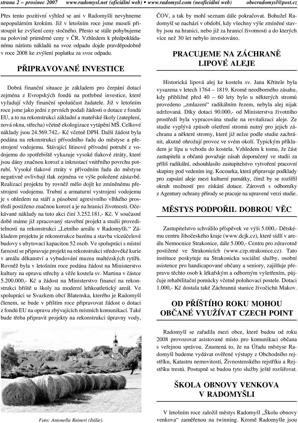 Vzhledem k pøedpokládanému nárùstu nákladù na svoz odpadu dojde pravdìpodobnì v roce 2008 ke zvýšení poplatku za svoz odpadu.