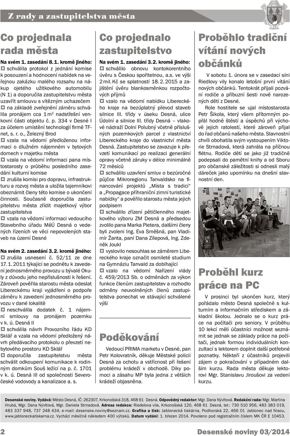 kromě jiného: schválila protokol z jednání komise k posouzení a hodnocení nabídek na veřejnou zakázku malého rozsahu na nákup ojetého užitkového automobilu (N 1) a doporučila zastupitelstvu města