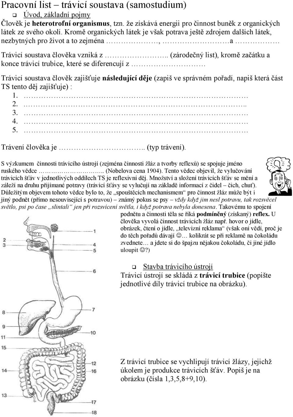 . (zárodečný list), kromě začátku a konce trávicí trubice, které se diferencují z Trávicí soustava člověk zajišťuje následující děje (zapiš ve správném pořadí, napiš která část TS tento děj