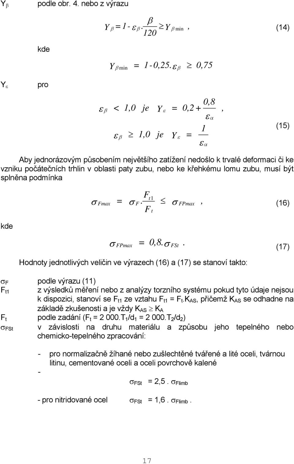 zubu, nebo ke křehkému lomu zubu, musí být splněna podmínka =. F F t1 σ Fmax σ F σ FPmax t, (16) kde =0,8. FSt.