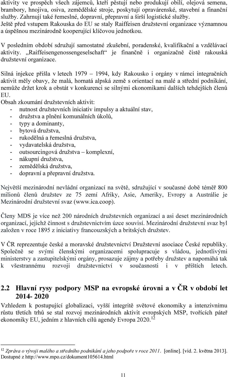 Ještě před vstupem Rakouska do EU se staly Raiffeisen družstevní organizace významnou a úspěšnou mezinárodně kooperující klíčovou jednotkou.