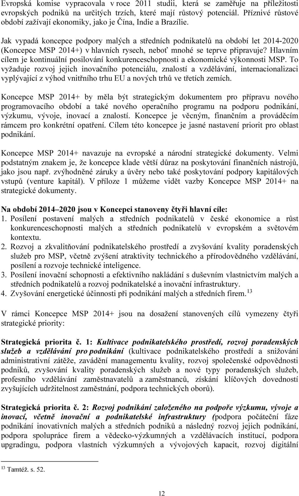 Jak vypadá koncepce podpory malých a středních podnikatelů na období let 2014-2020 (Koncepce MSP 2014+) v hlavních rysech, neboť mnohé se teprve připravuje?