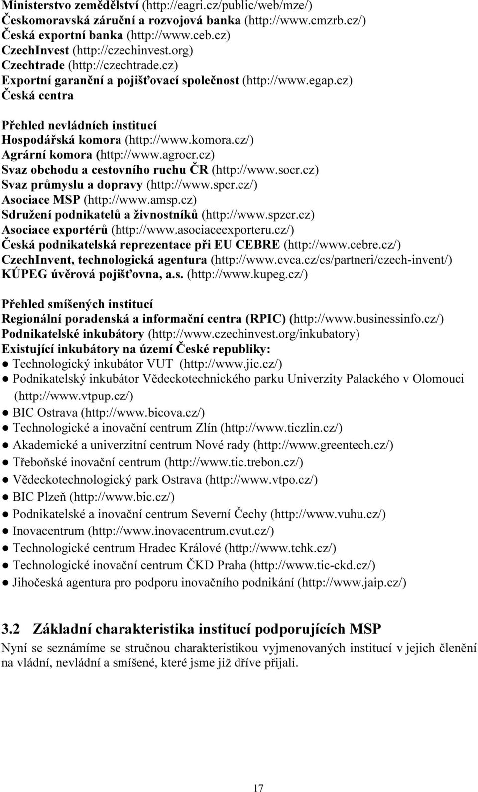 agrocr.cz) Svaz obchodu a cestovního ruchu ČR (http://www.socr.cz) Svaz průmyslu a dopravy (http://www.spcr.cz/) Asociace MSP (http://www.amsp.cz) Sdružení podnikatelů a živnostníků (http://www.spzcr.