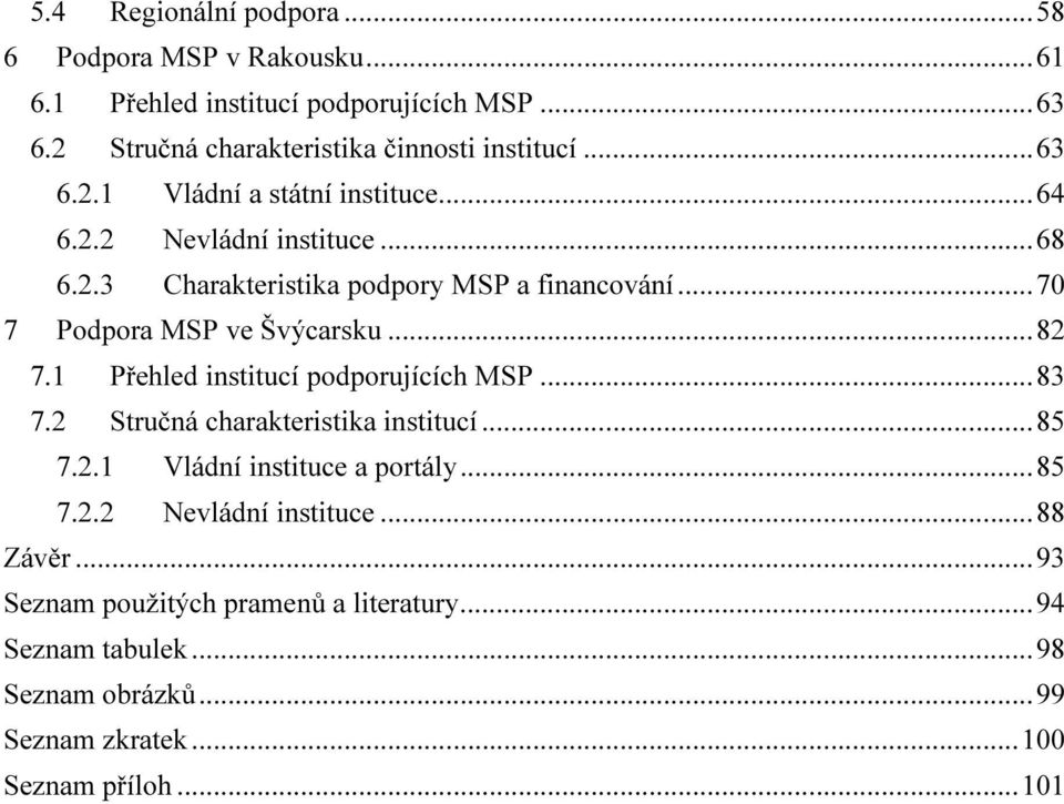 .. 82 7.1 Přehled institucí podporujících MSP... 83 7.2 Stručná charakteristika institucí... 85 7.2.1 Vládní instituce a portály... 85 7.2.2 Nevládní instituce.