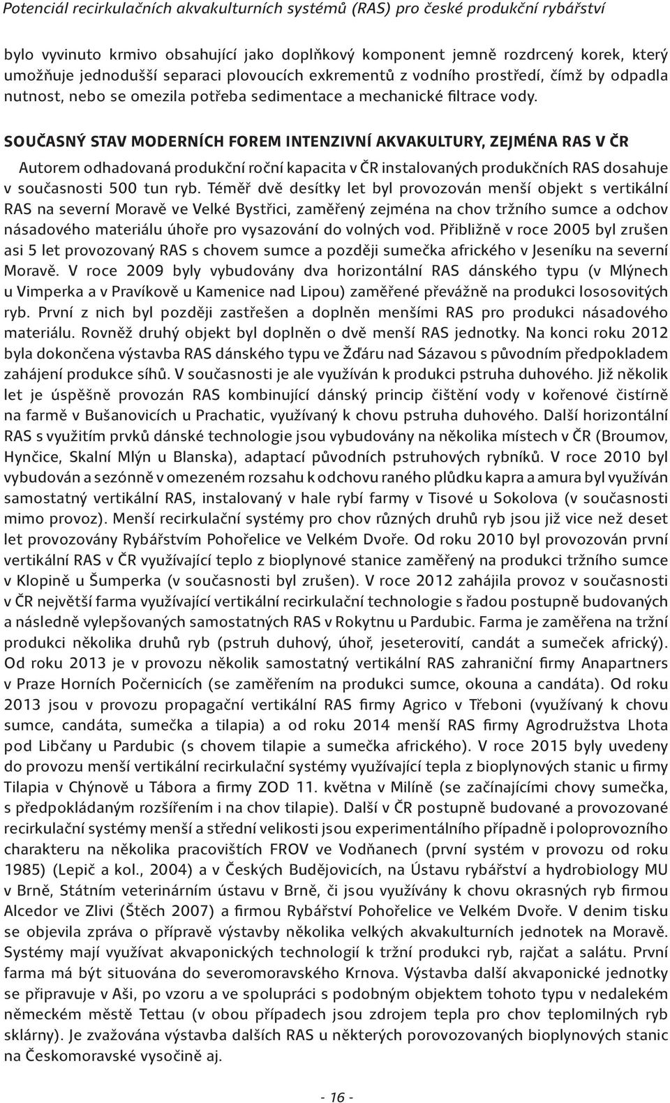 SOUČASNÝ STAV MODERNÍCH FOREM INTENZIVNÍ AKVAKULTURY, ZEJMÉNA RAS V ČR Autorem odhadovaná produkční roční kapacita v ČR instalovaných produkčních RAS dosahuje v současnosti 500 tun ryb.