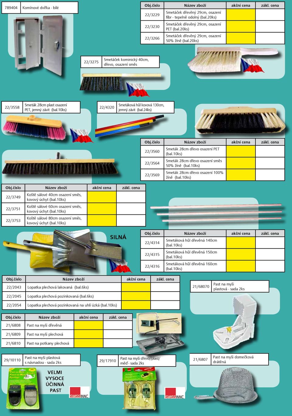 10ks) 22/4320 Smetáková hůl kovová 130cm, jemný závit (bal.24ks) 22/3560 Smeták 28cm dřevo osazení PET (bal.10ks) 22/3564 Smeták 28cm dřevo osazení směs 50% žíně (bal.