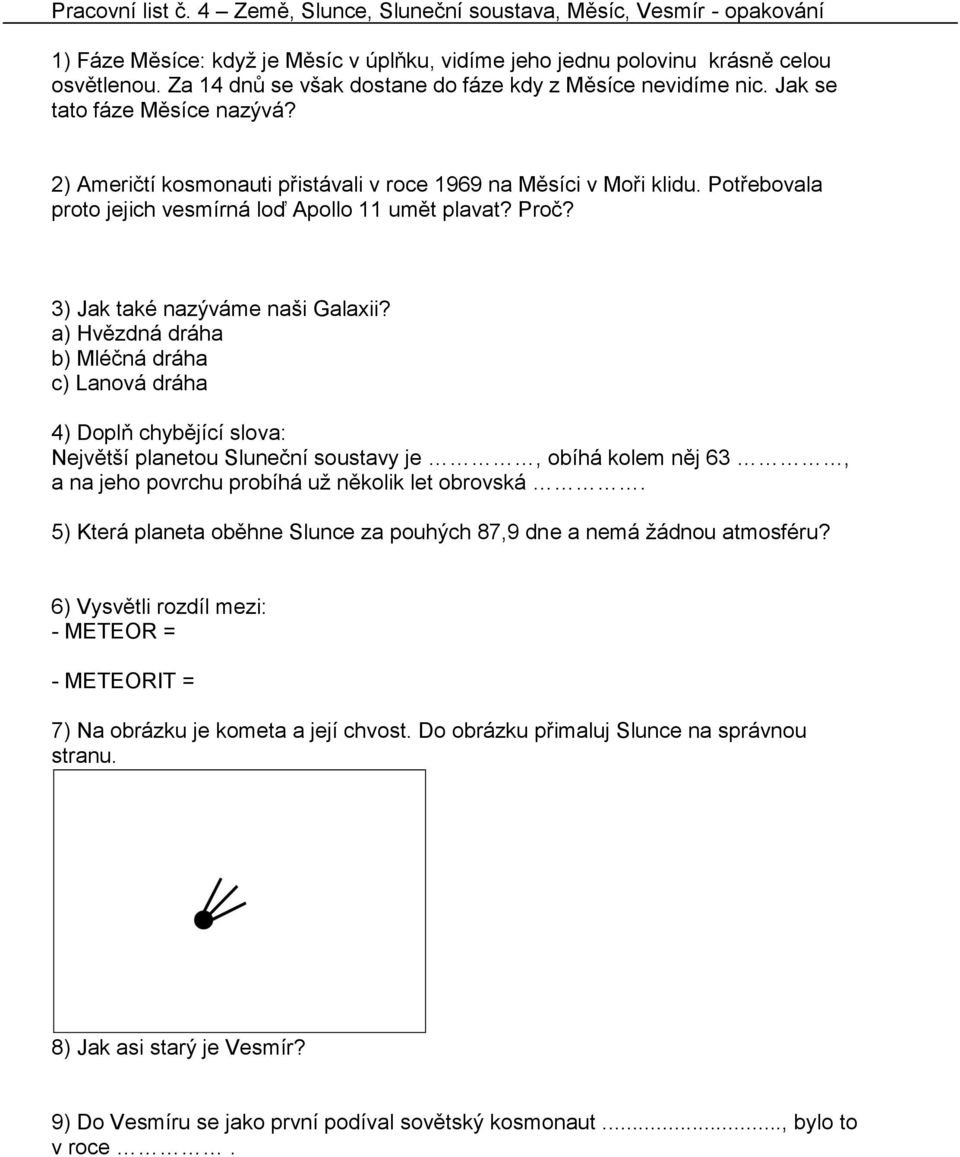 Potřebovala proto jejich vesmírná loď Apollo 11 umět plavat? Proč? 3) Jak také nazýváme naši Galaxii?