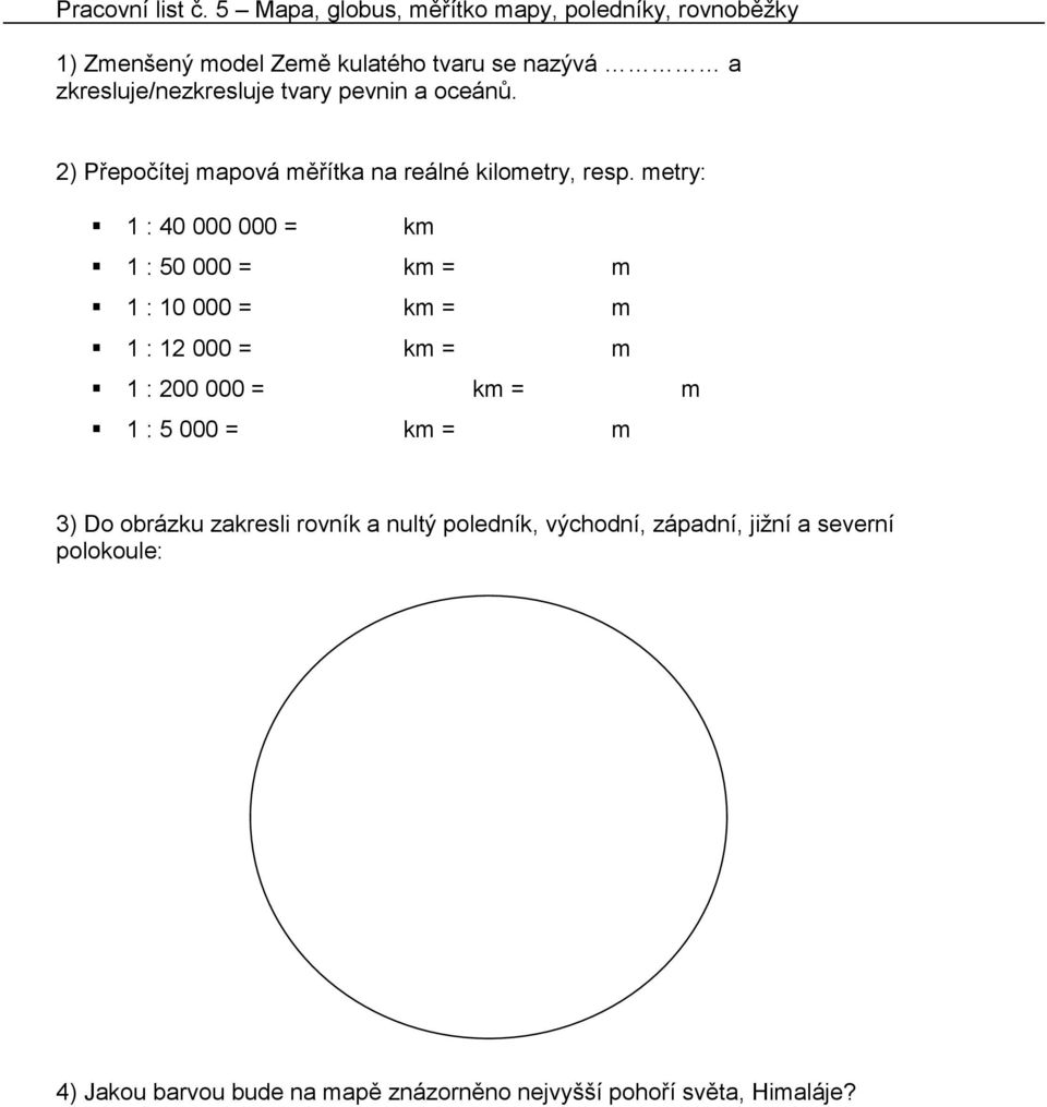 tvary pevnin a oceánů. 2) Přepočítej mapová měřítka na reálné kilometry, resp.