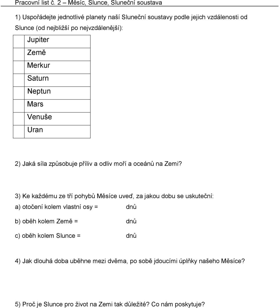 nejvzdálenější): Jupiter Země Merkur Saturn Neptun Mars Venuše Uran 2) Jaká síla způsobuje příliv a odliv moří a oceánů na Zemi?