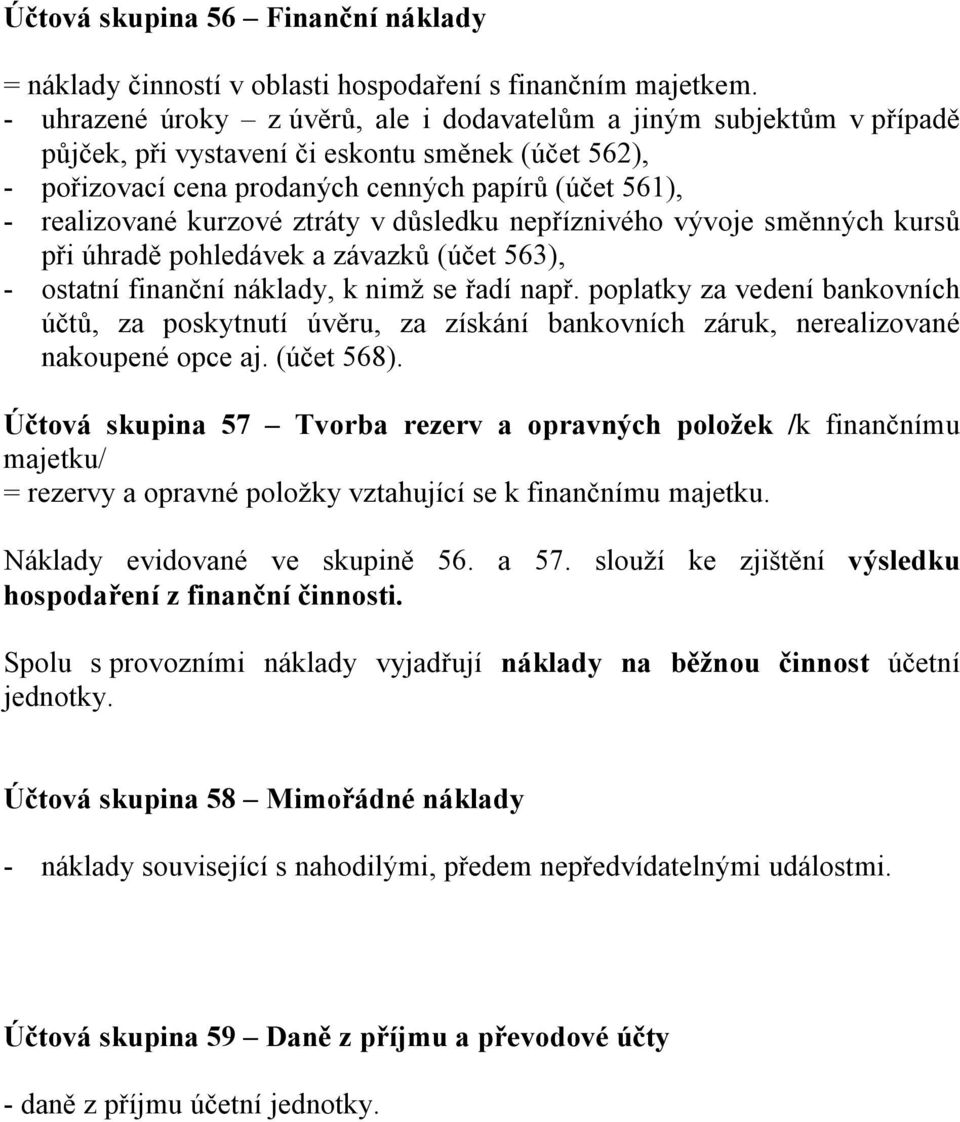 kurzové ztráty v důsledku nepříznivého vývoje směnných kursů při úhradě pohledávek a závazků (účet 563), - ostatní finanční náklady, k nimž se řadí např.