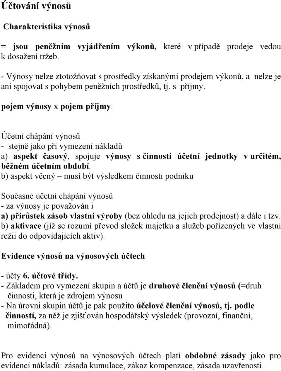 Účetní chápání výnosů - stejně jako při vymezení nákladů a) aspekt časový, spojuje výnosy s činností účetní jednotky v určitém, běžném účetním období.