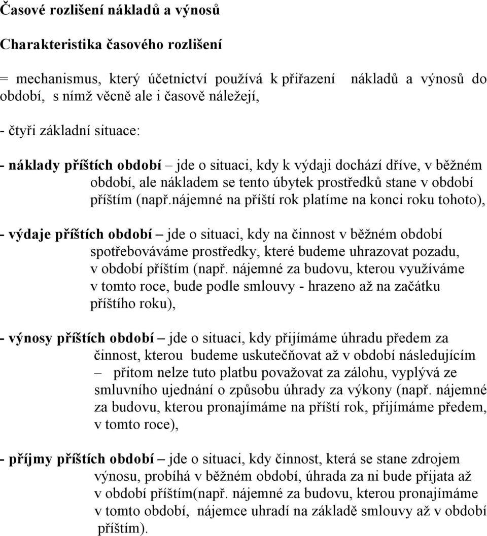 nájemné na příští rok platíme na konci roku tohoto), - výdaje příštích období jde o situaci, kdy na činnost v běžném období spotřebováváme prostředky, které budeme uhrazovat pozadu, v období příštím