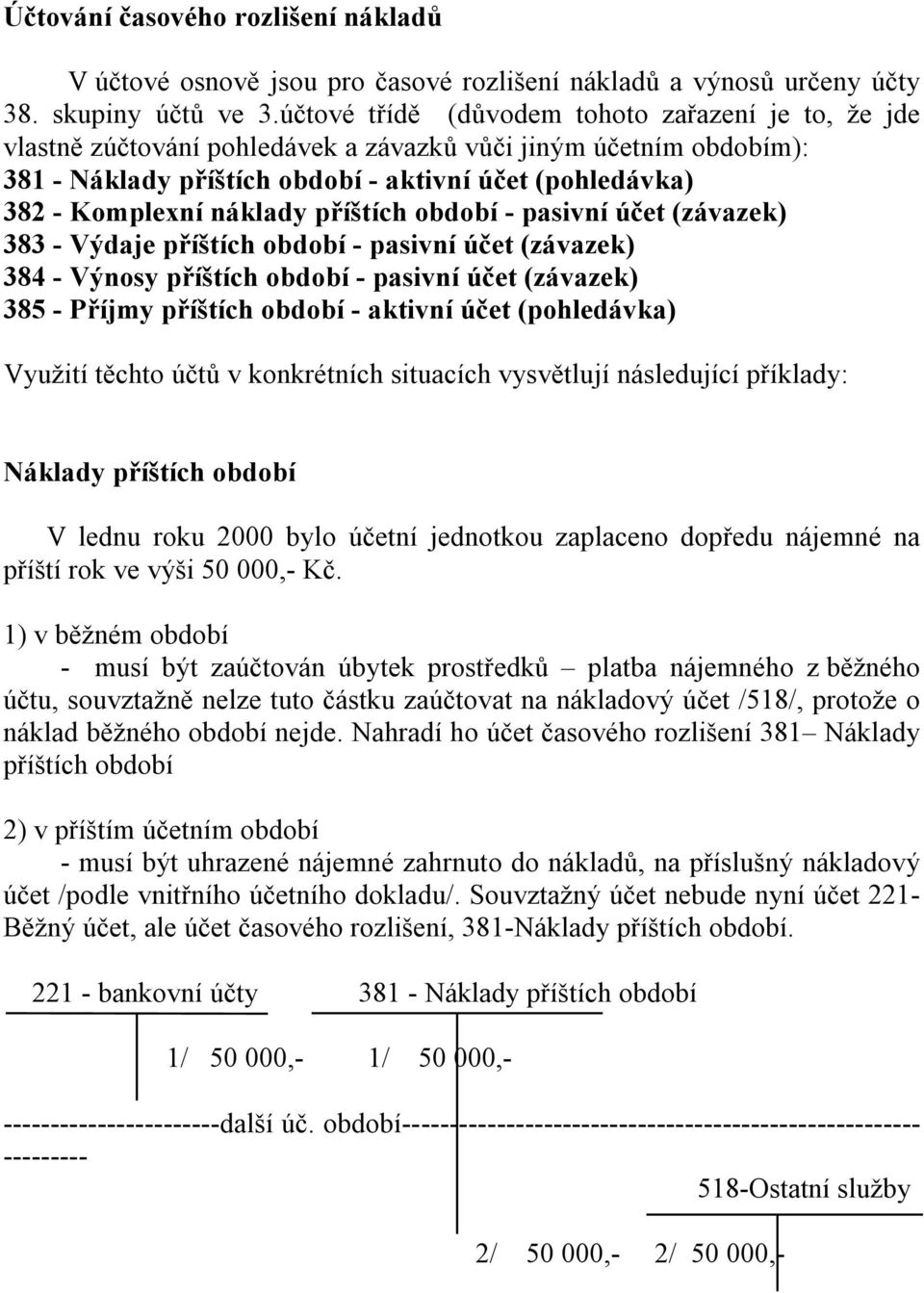 náklady příštích období - pasivní účet (závazek) 383 - Výdaje příštích období - pasivní účet (závazek) 384 - Výnosy příštích období - pasivní účet (závazek) 385 - Příjmy příštích období - aktivní